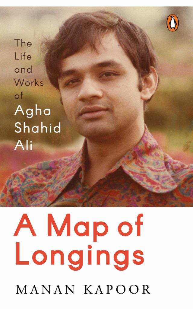 A Map Of Longings; Life and Works of Agha Shahid Ali: Manan Kapoor