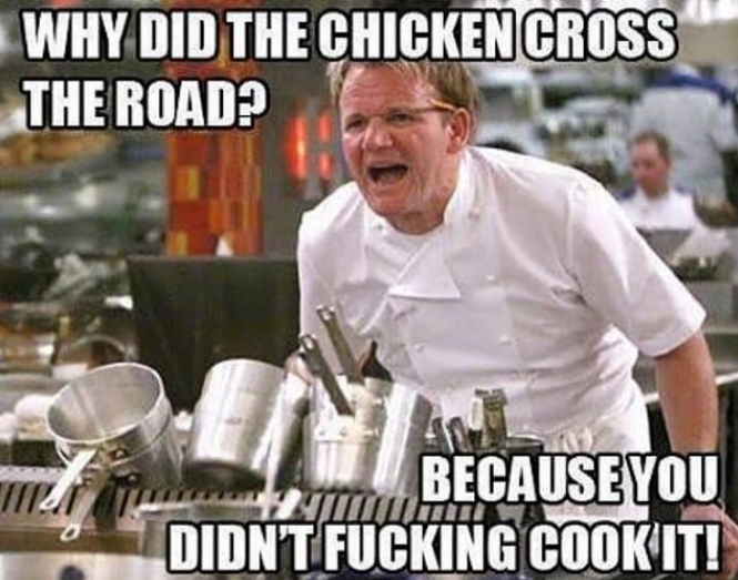 Because You Didn't Fuc*ing Cook It! Gordon Ramsay Memes